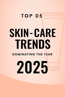 TOP 05 SKIN-CARE TRENDS DOMINATING THE YEAR 2025